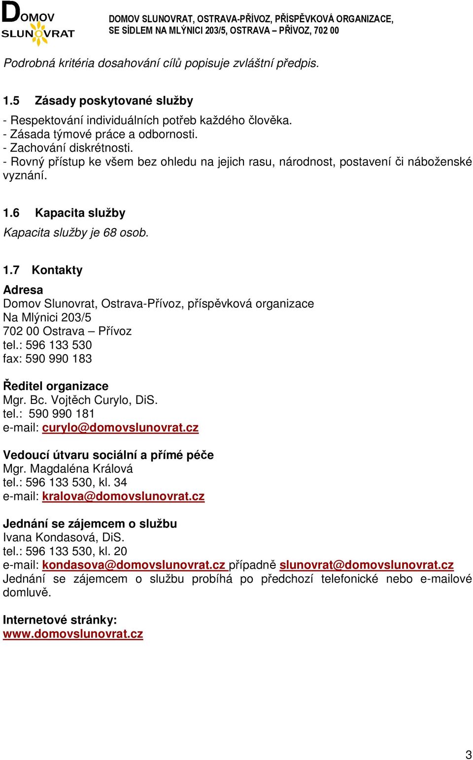 6 Kapacita služby Kapacita služby je 68 osob. 1.7 Kontakty Adresa Domov Slunovrat, Ostrava-Přívoz, příspěvková organizace Na Mlýnici 203/5 702 00 Ostrava Přívoz tel.