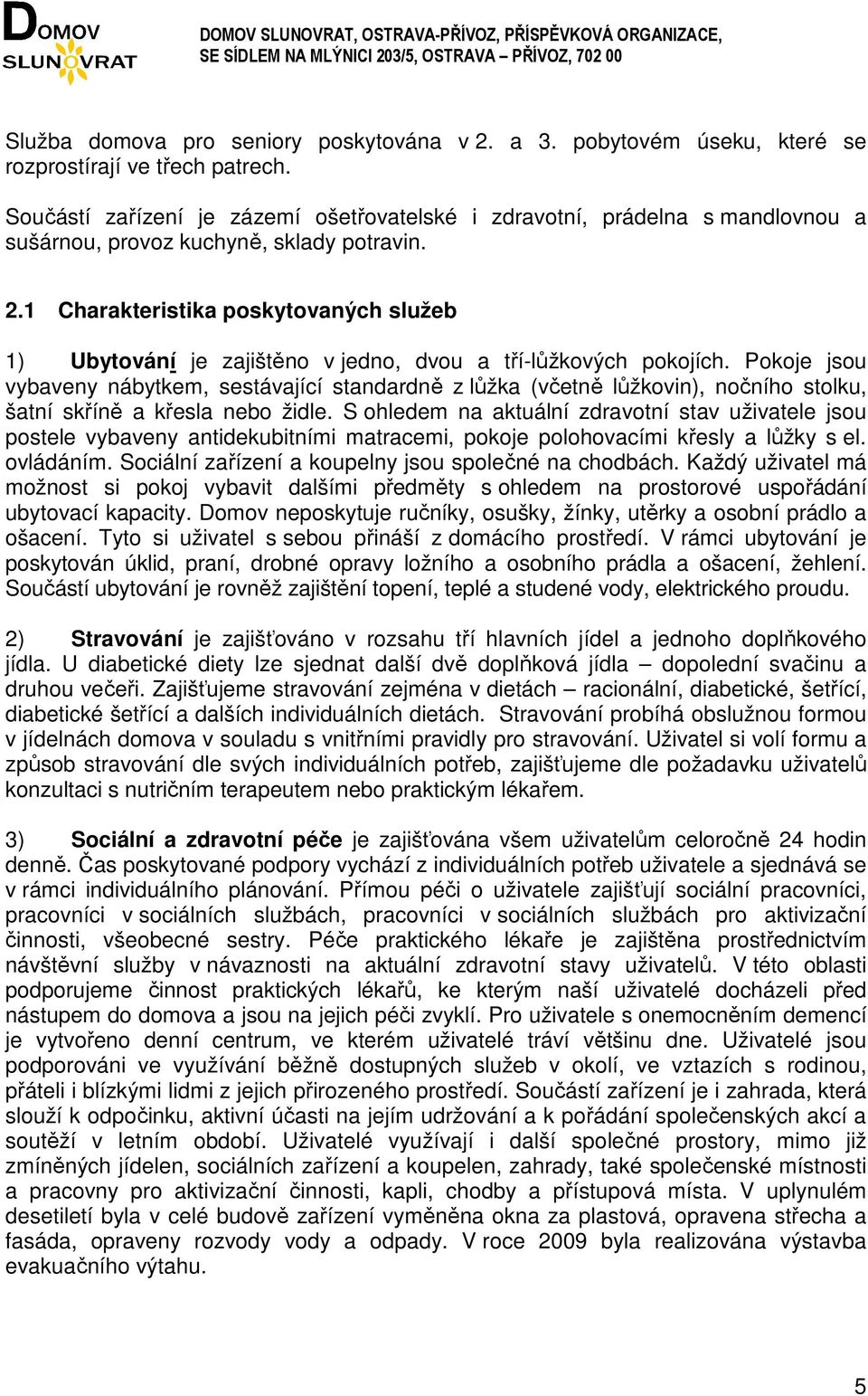 1 Charakteristika poskytovaných služeb 1) Ubytování je zajištěno v jedno, dvou a tří-lůžkových pokojích.