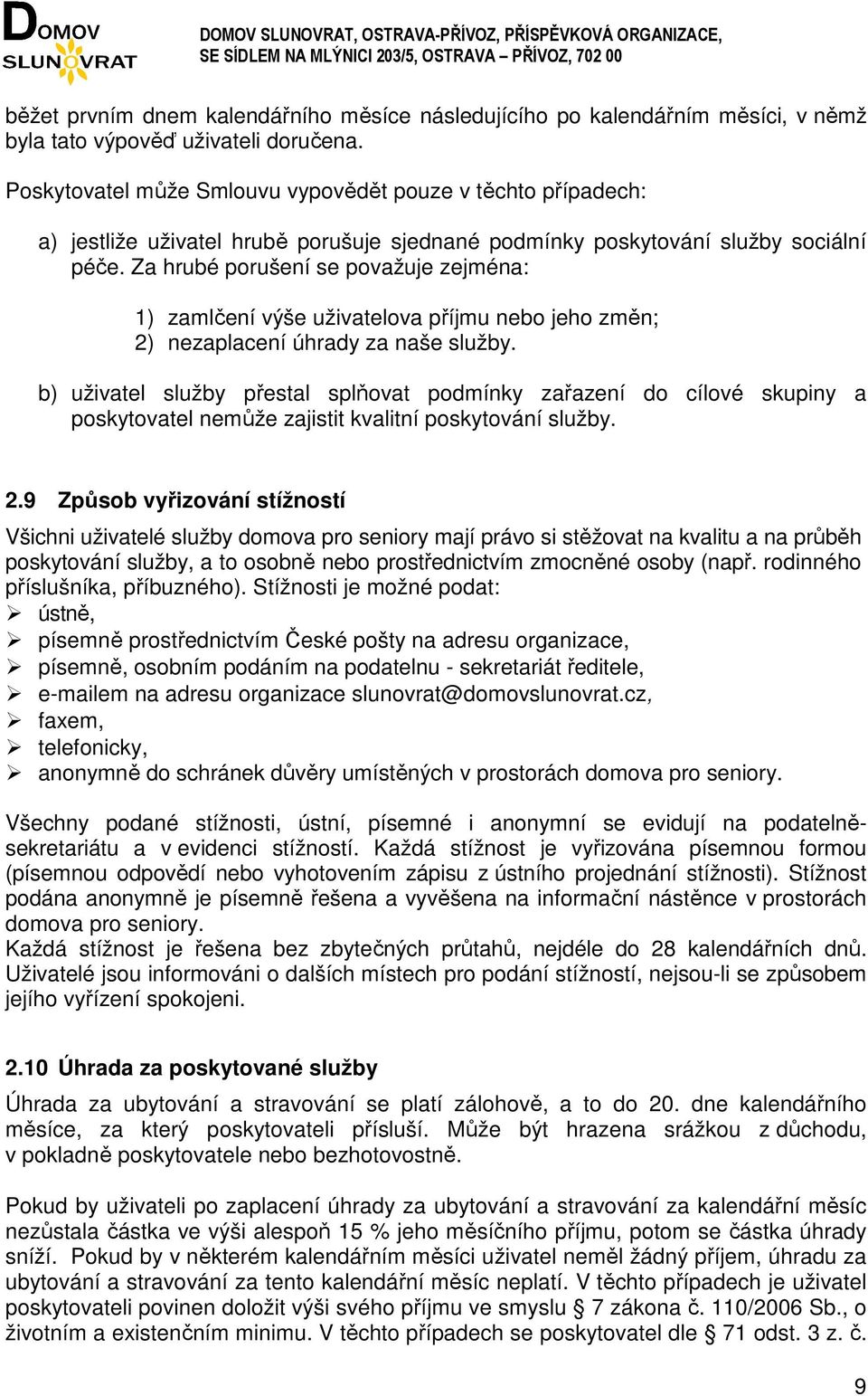 Za hrubé porušení se považuje zejména: 1) zamlčení výše uživatelova příjmu nebo jeho změn; 2) nezaplacení úhrady za naše služby.