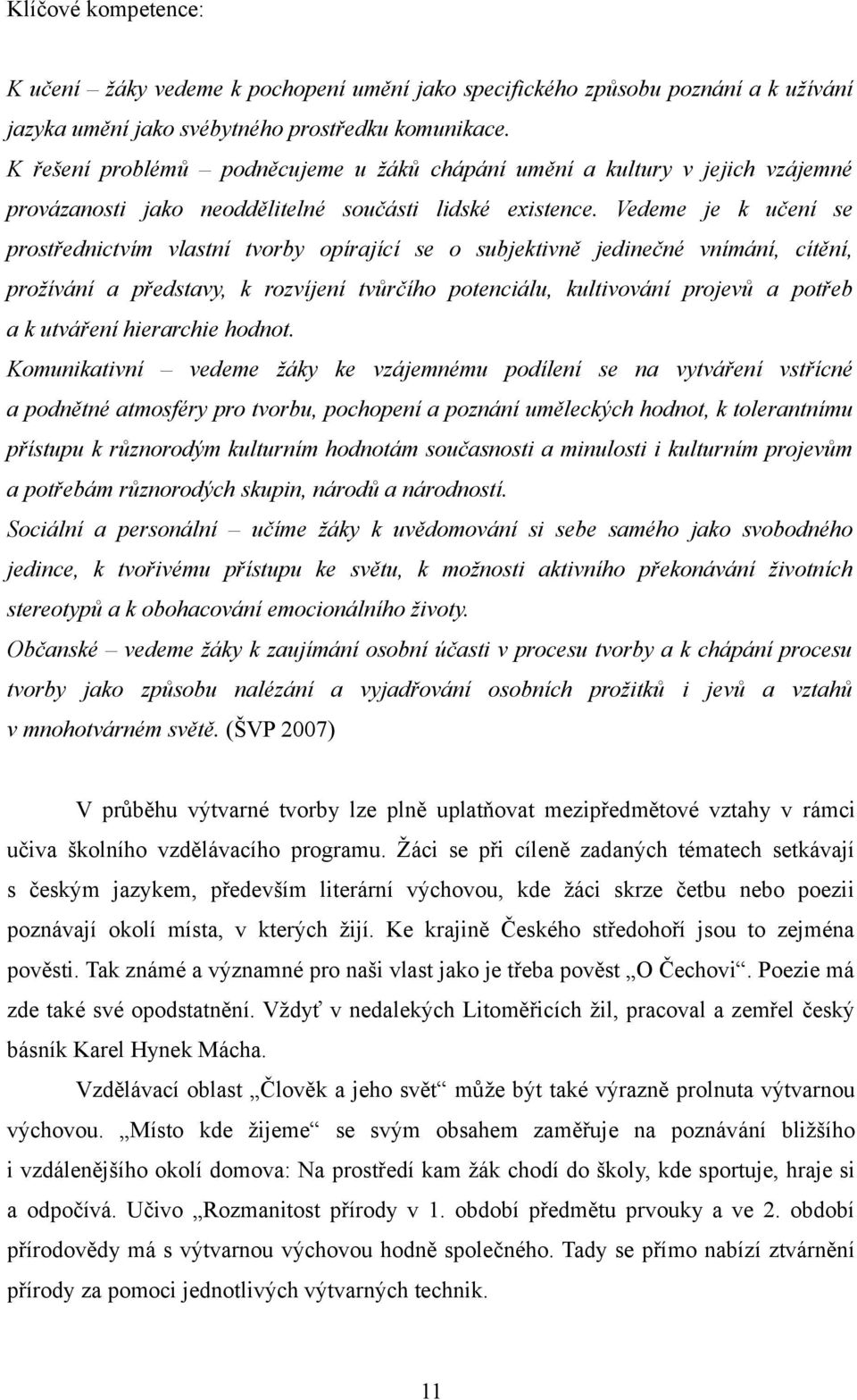 Vedeme je k učení se prostřednictvím vlastní tvorby opírající se o subjektivně jedinečné vnímání, cítění, prožívání a představy, k rozvíjení tvůrčího potenciálu, kultivování projevů a potřeb a k