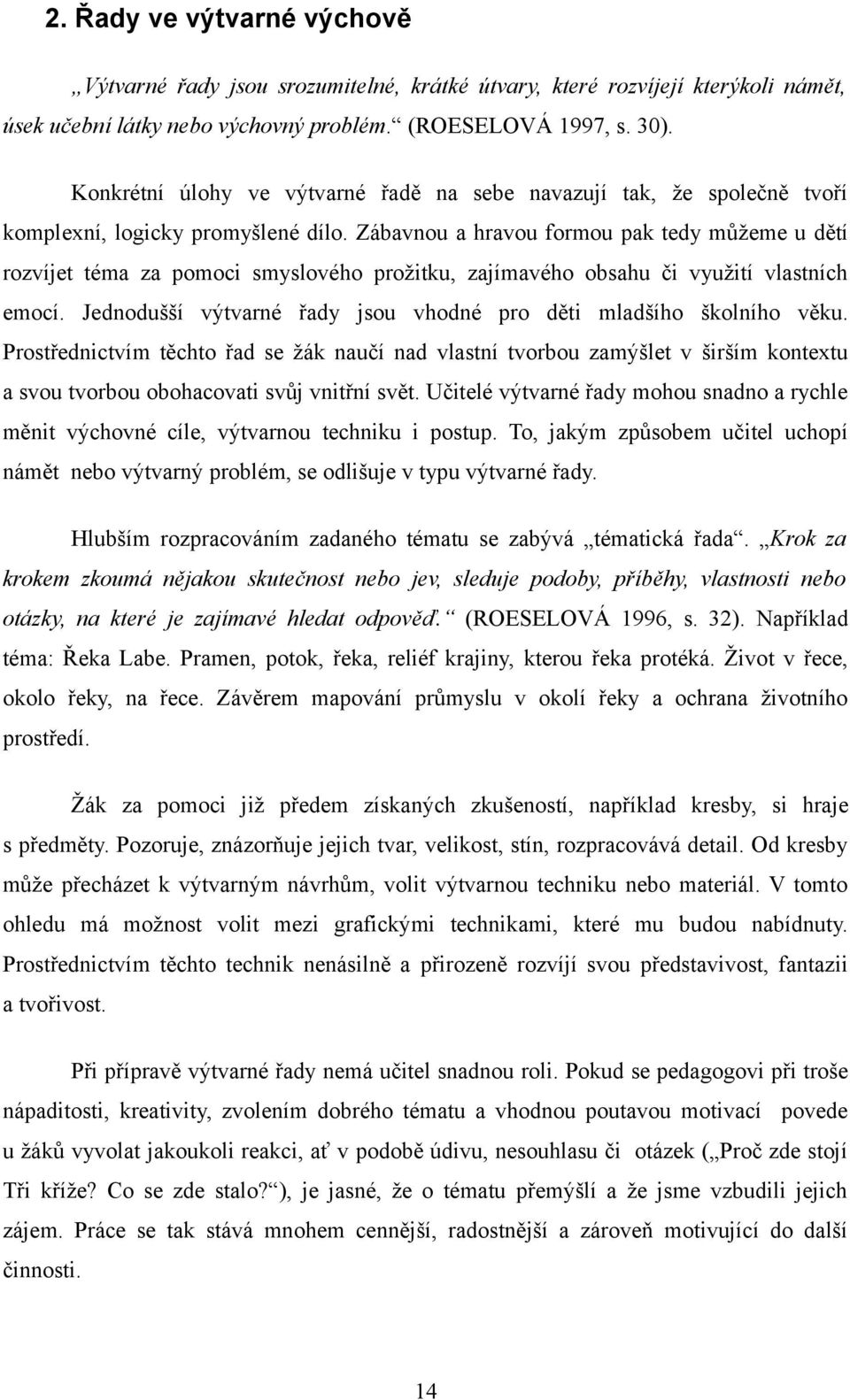 Zábavnou a hravou formou pak tedy můžeme u dětí rozvíjet téma za pomoci smyslového prožitku, zajímavého obsahu či využití vlastních emocí.