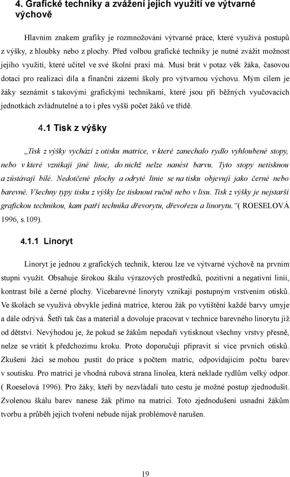 Musí brát v potaz věk žáka, časovou dotaci pro realizaci díla a finanční zázemí školy pro výtvarnou výchovu.