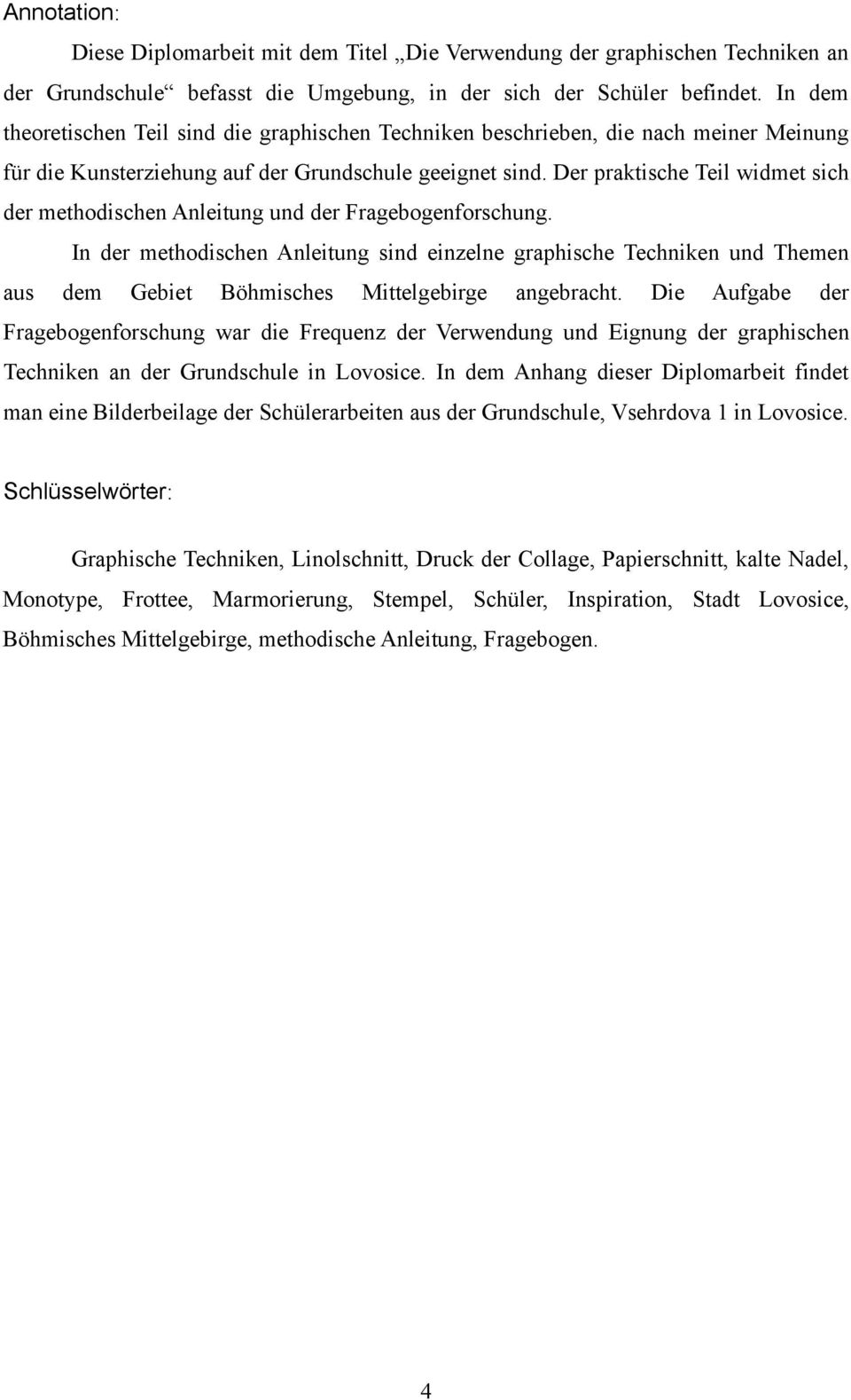 Der praktische Teil widmet sich der methodischen Anleitung und der Fragebogenforschung.