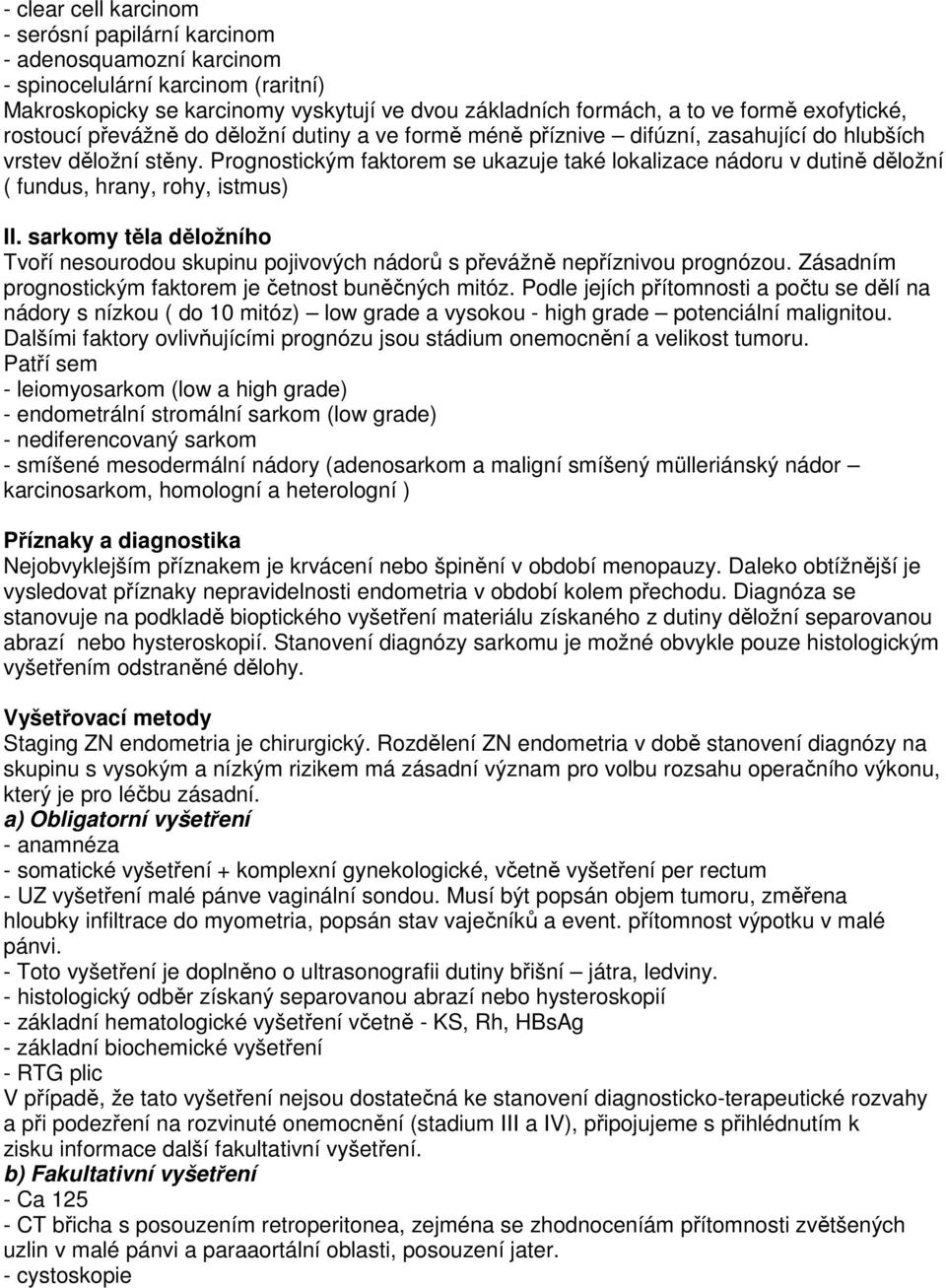 Prognostickým faktorem se ukazuje také lokalizace nádoru v dutině děložní ( fundus, hrany, rohy, istmus) II.