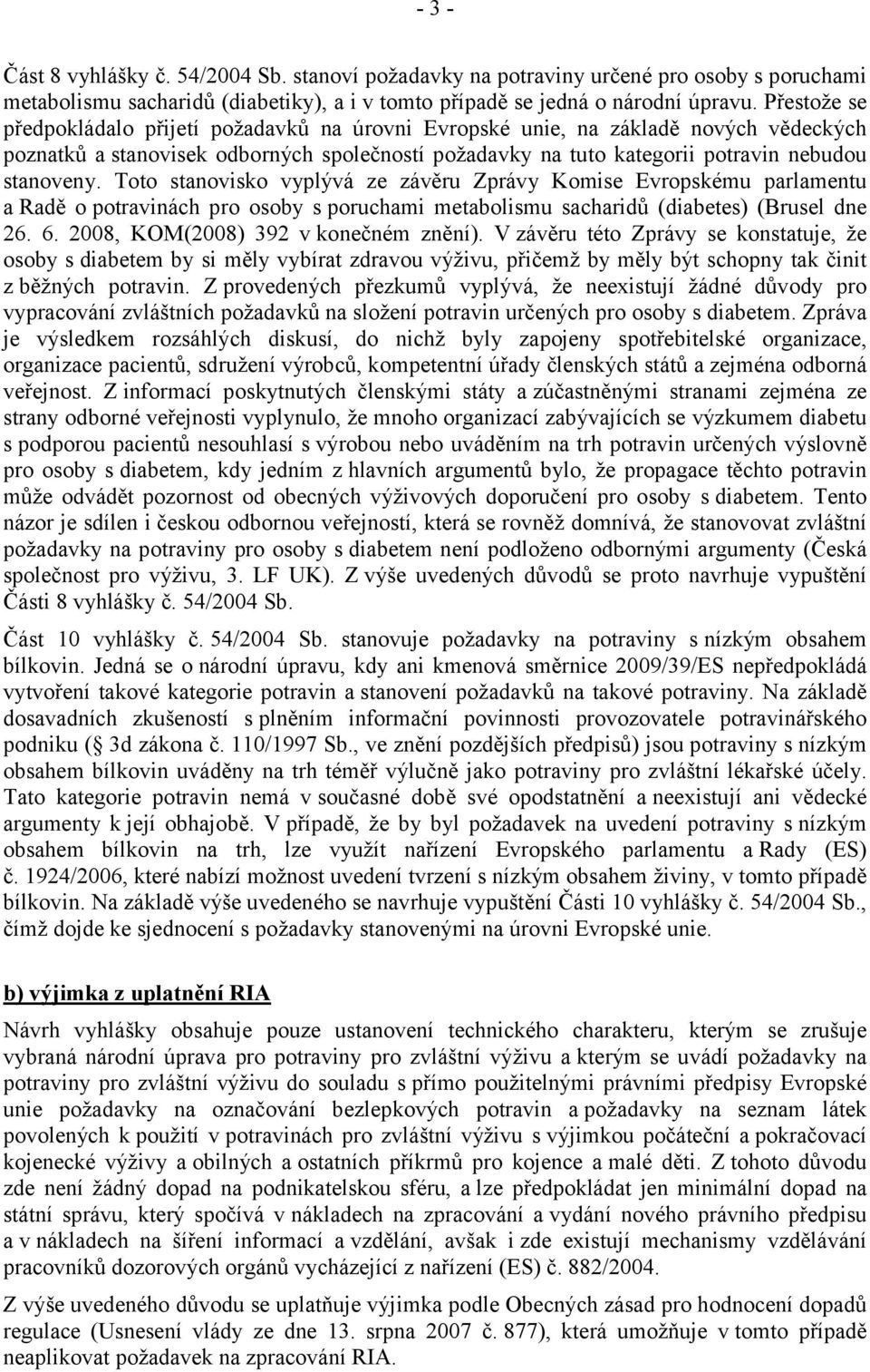 Toto stanovisko vyplývá ze závěru Zprávy Komise Evropskému parlamentu a Radě o potravinách pro osoby sporuchami metabolismu sacharidů (diabetes) (Brusel dne 26. 6.