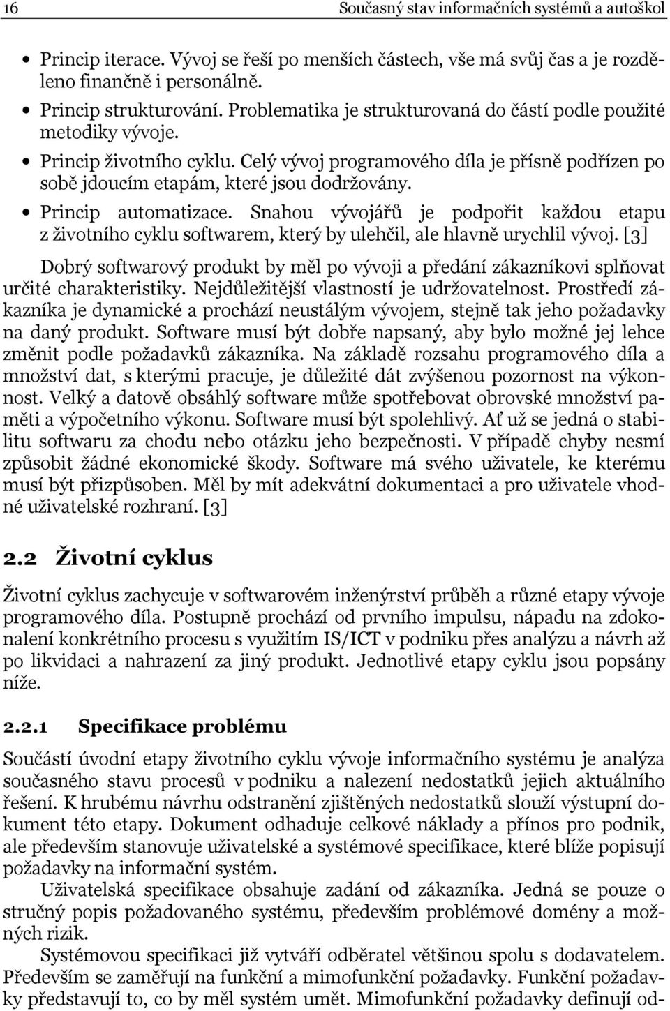 Princip automatizace. Snahou vývojářů je podpořit každou etapu z životního cyklu softwarem, který by ulehčil, ale hlavně urychlil vývoj.