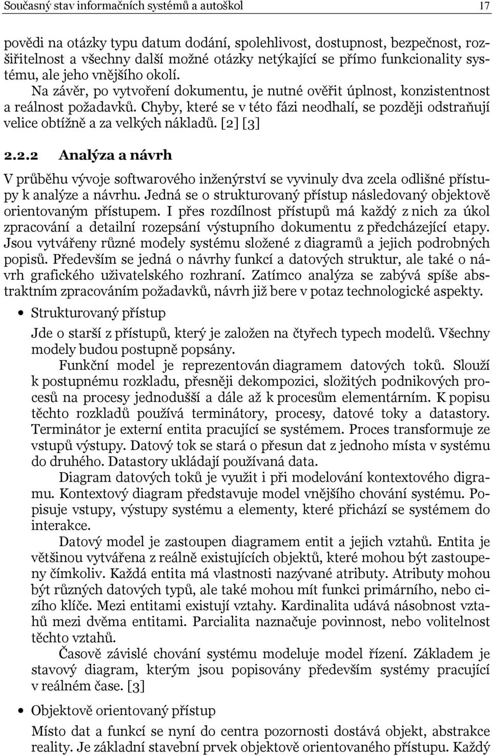 Chyby, které se v této fázi neodhalí, se později odstraňují velice obtížně a za velkých nákladů. [2]