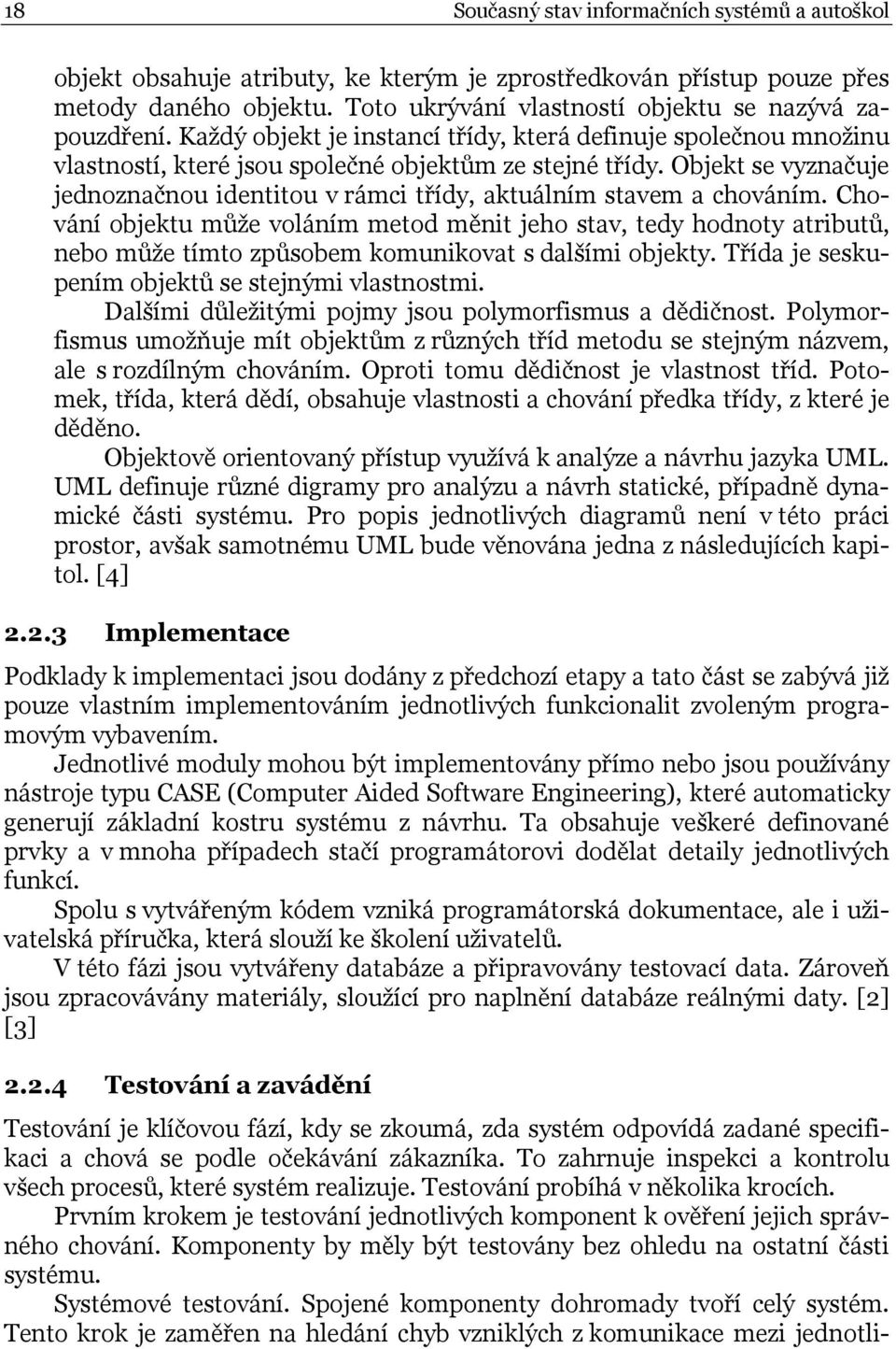 Objekt se vyznačuje jednoznačnou identitou v rámci třídy, aktuálním stavem a chováním.