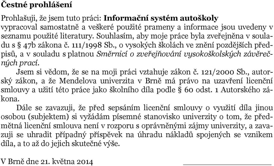 , o vysokých školách ve znění pozdějších předpisů, a v souladu s platnou Směrnicí o zveřejňování vysokoškolských závěrečných prací. Jsem si vědom, že se na moji práci vztahuje zákon č. 121/2000 Sb.