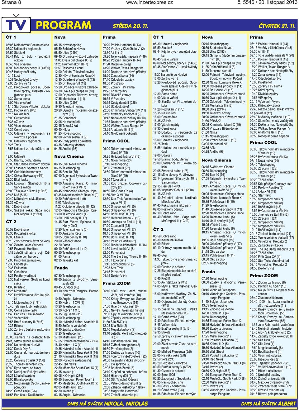 Hobby naší doby 10:15 Lustr 11:05 Neobyčejné životy 12:00 Zprávy ve 12 12:20 Předpověď počasí, Sportovní zprávy, Události v regionech plus 12:30 Sama doma 14:00 Vše o vaření 14:15 StarDance VI kolem