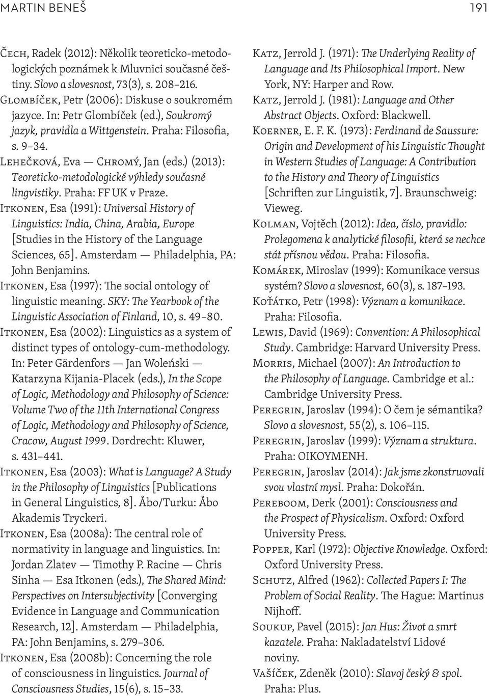 Praha: FF UK v Praze. Itkonen, Esa (1991): Universal History of Linguistics: India, China, Arabia, Europe [Studies in the History of the Language Sciences, 65].