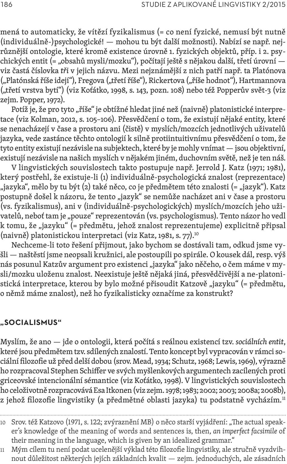 psychických entit (= obsahů mysli/mozku ), počítají ještě s nějakou další, třetí úrovní viz častá číslovka tři v jejich názvu. Mezi nejznámější z nich patří např.