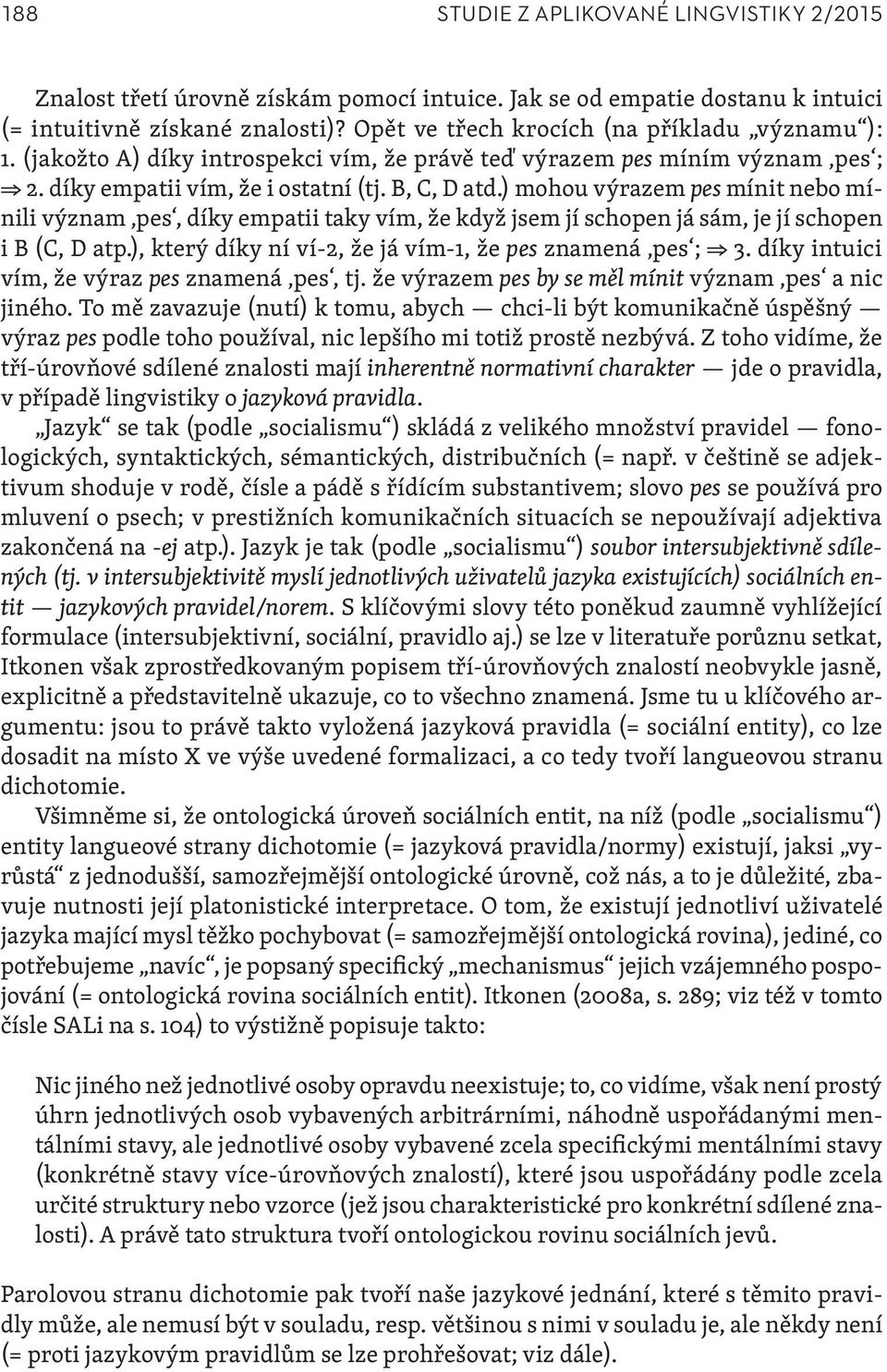 ) mohou výrazem pes mínit nebo mínili význam pes, díky empatii taky vím, že když jsem jí schopen já sám, je jí schopen i B (C, D atp.), který díky ní ví-2, že já vím-1, že pes znamená pes ; 3.