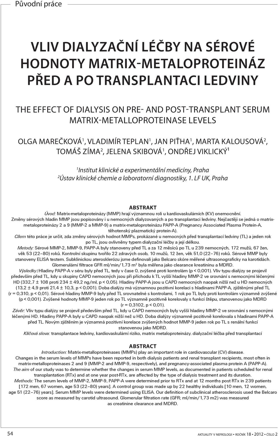 diagnostiky, 1. LF UK, Praha ABSTRAKT Úvod: Matrix-metaloproteinázy (MMP) hrají významnou roli u kardiovaskulárních (KV) onemocnìní.