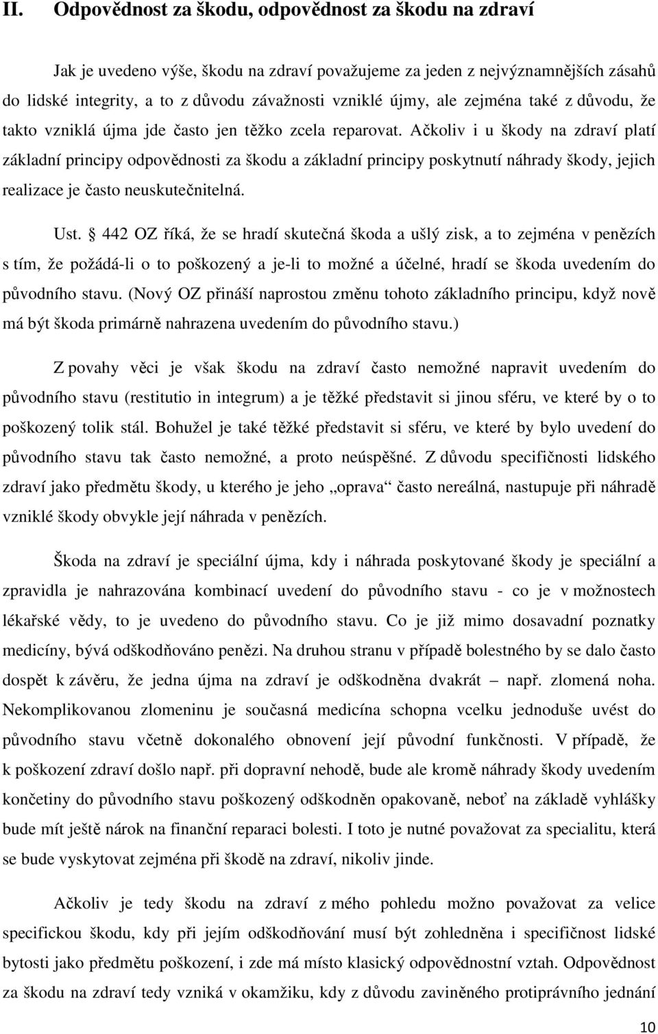 Ačkoliv i u škody na zdraví platí základní principy odpovědnosti za škodu a základní principy poskytnutí náhrady škody, jejich realizace je často neuskutečnitelná. Ust.