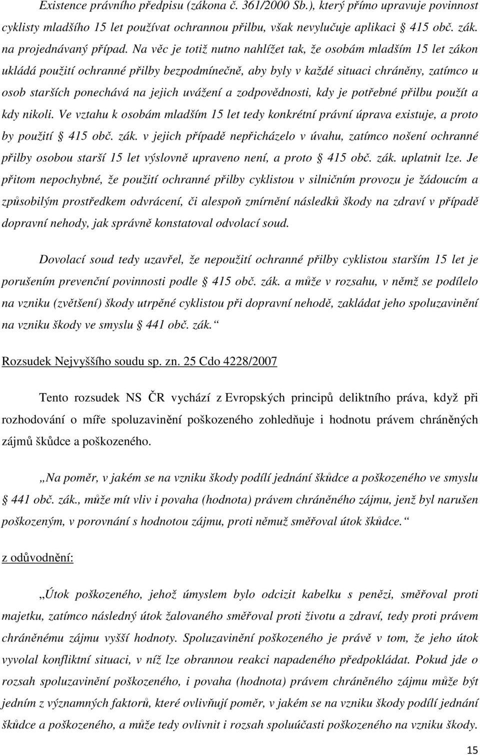 a zodpovědnosti, kdy je potřebné přilbu použít a kdy nikoli. Ve vztahu k osobám mladším 15 let tedy konkrétní právní úprava existuje, a proto by použití 415 obč. zák.