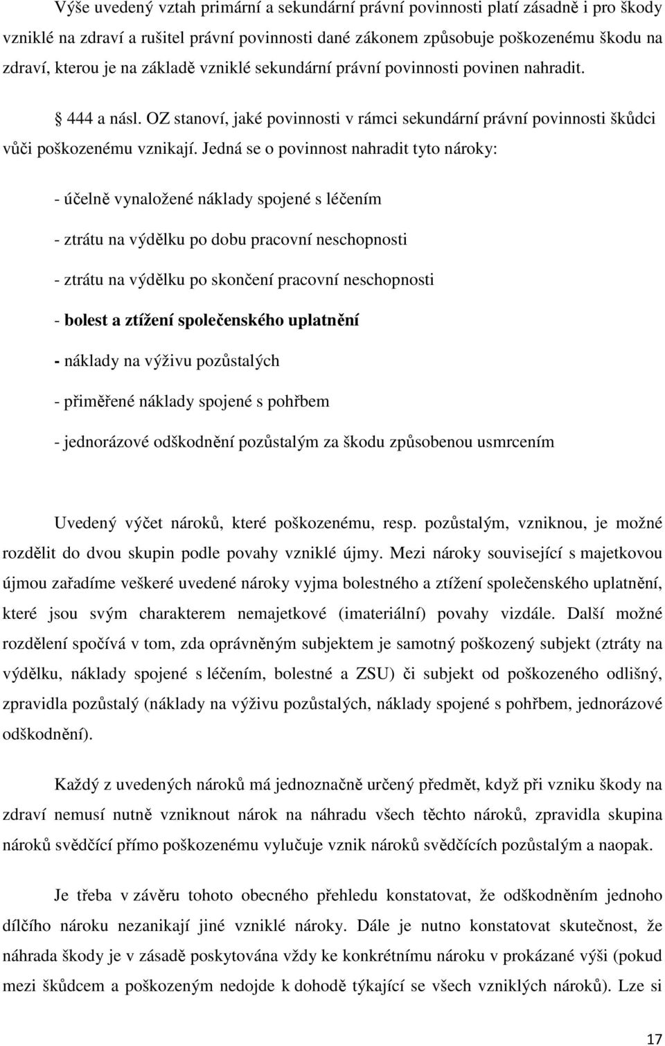 Jedná se o povinnost nahradit tyto nároky: - účelně vynaložené náklady spojené s léčením - ztrátu na výdělku po dobu pracovní neschopnosti - ztrátu na výdělku po skončení pracovní neschopnosti -