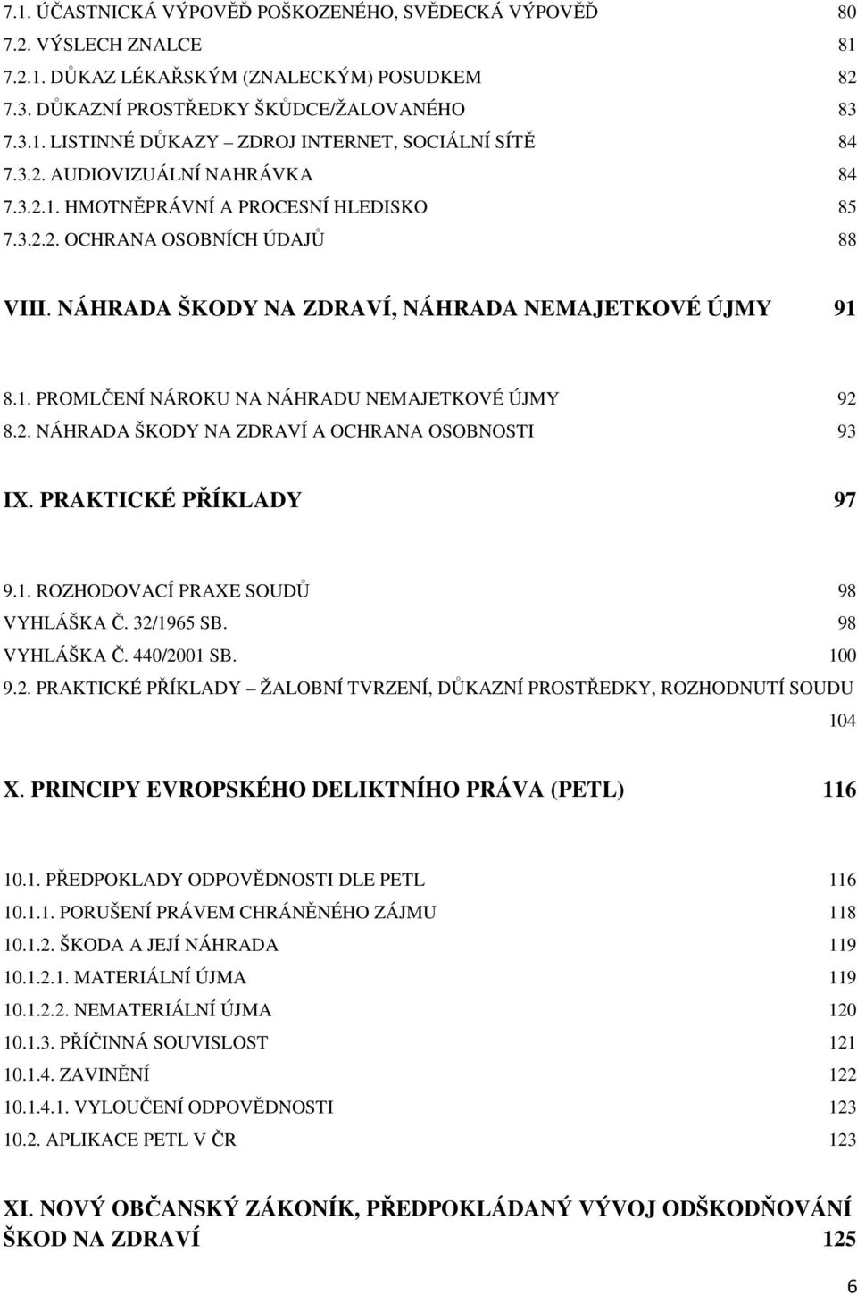 2. NÁHRADA ŠKODY NA ZDRAVÍ A OCHRANA OSOBNOSTI 93 IX. PRAKTICKÉ PŘÍKLADY 97 9.1. ROZHODOVACÍ PRAXE SOUDŮ 98 VYHLÁŠKA Č. 32/1965 SB. 98 VYHLÁŠKA Č. 440/2001 SB. 100 9.2. PRAKTICKÉ PŘÍKLADY ŽALOBNÍ TVRZENÍ, DŮKAZNÍ PROSTŘEDKY, ROZHODNUTÍ SOUDU 104 X.