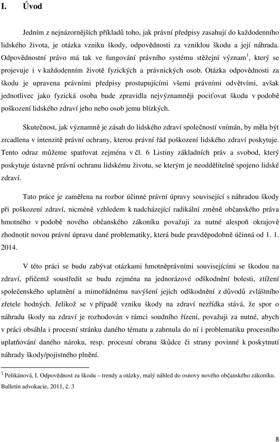 Otázka odpovědnosti za škodu je upravena právními předpisy prostupujícími všemi právními odvětvími, avšak jednotlivec jako fyzická osoba bude zpravidla nejvýznamněji pociťovat škodu v podobě