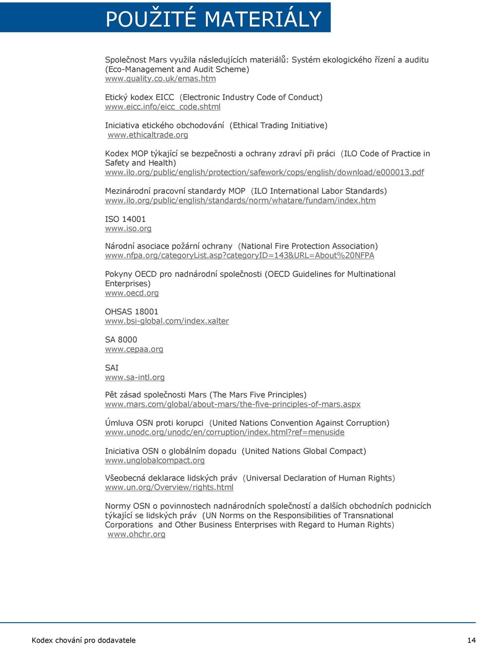 org Kodex MOP týkající se bezpečnosti a ochrany zdraví při práci (ILO Code of Practice in Safety and Health) www.ilo.org/public/english/protection/safework/cops/english/download/e000013.