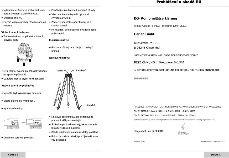 Zamezte součastné použití nových a starých baterií. Při vkládání do dálkového ovladače postupujte stejně. Instalace stativu: Postavte přístroj tam,kde je co nejlepší přístup.