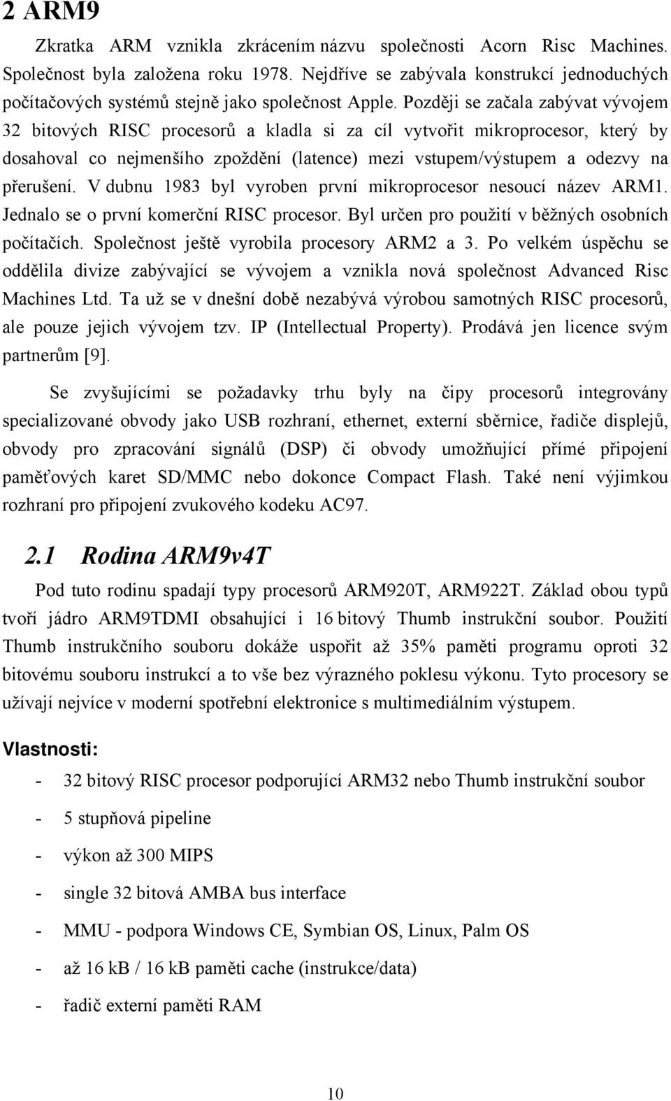 Později se začala zabývat vývojem 32 bitových RISC procesorů a kladla si za cíl vytvořit mikroprocesor, který by dosahoval co nejmenšího zpoždění (latence) mezi vstupem/výstupem a odezvy na přerušení.