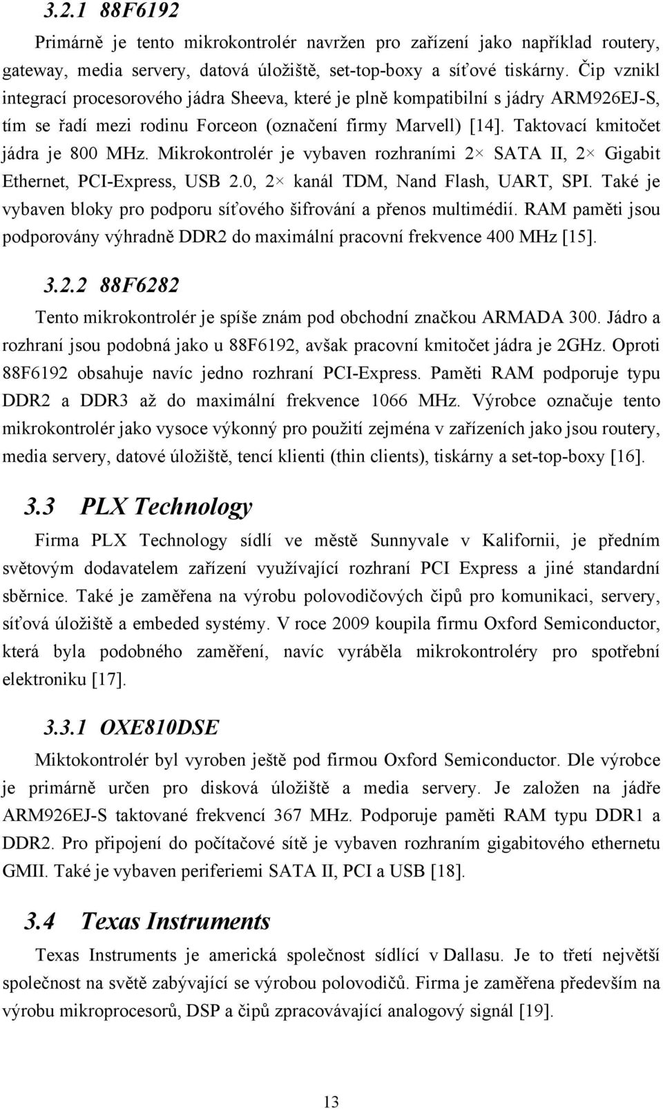 Mikrokontrolér je vybaven rozhraními 2 SATA II, 2 Gigabit Ethernet, PCI-Express, USB 2.0, 2 kanál TDM, Nand Flash, UART, SPI. Také je vybaven bloky pro podporu síťového šifrování a přenos multimédií.