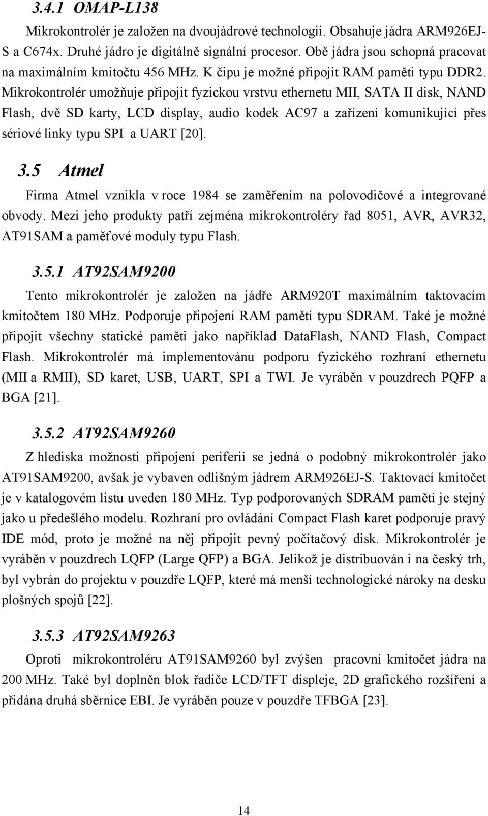 Mikrokontrolér umožňuje připojit fyzickou vrstvu ethernetu MII, SATA II disk, NAND Flash, dvě SD karty, LCD display, audio kodek AC97 a zařízení komunikující přes sériové linky typu SPI a UART [20].