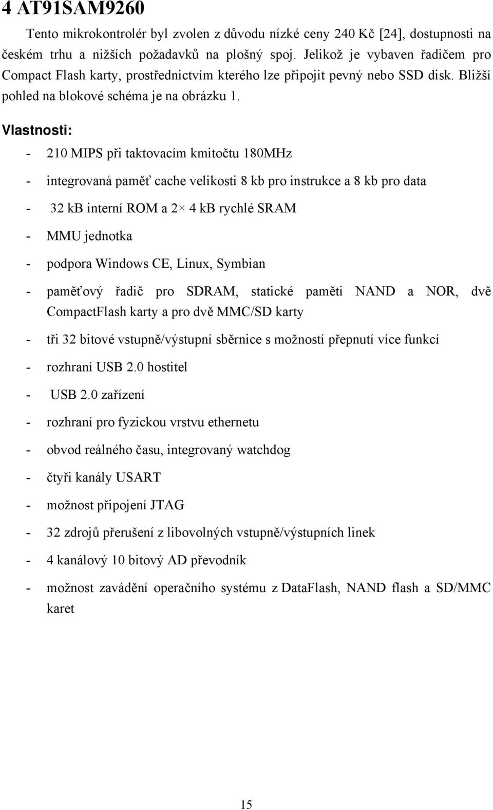 Vlastnosti: - 210 MIPS při taktovacím kmitočtu 180MHz - integrovaná paměť cache velikosti 8 kb pro instrukce a 8 kb pro data - 32 kb interní ROM a 2 4 kb rychlé SRAM - MMU jednotka - podpora Windows