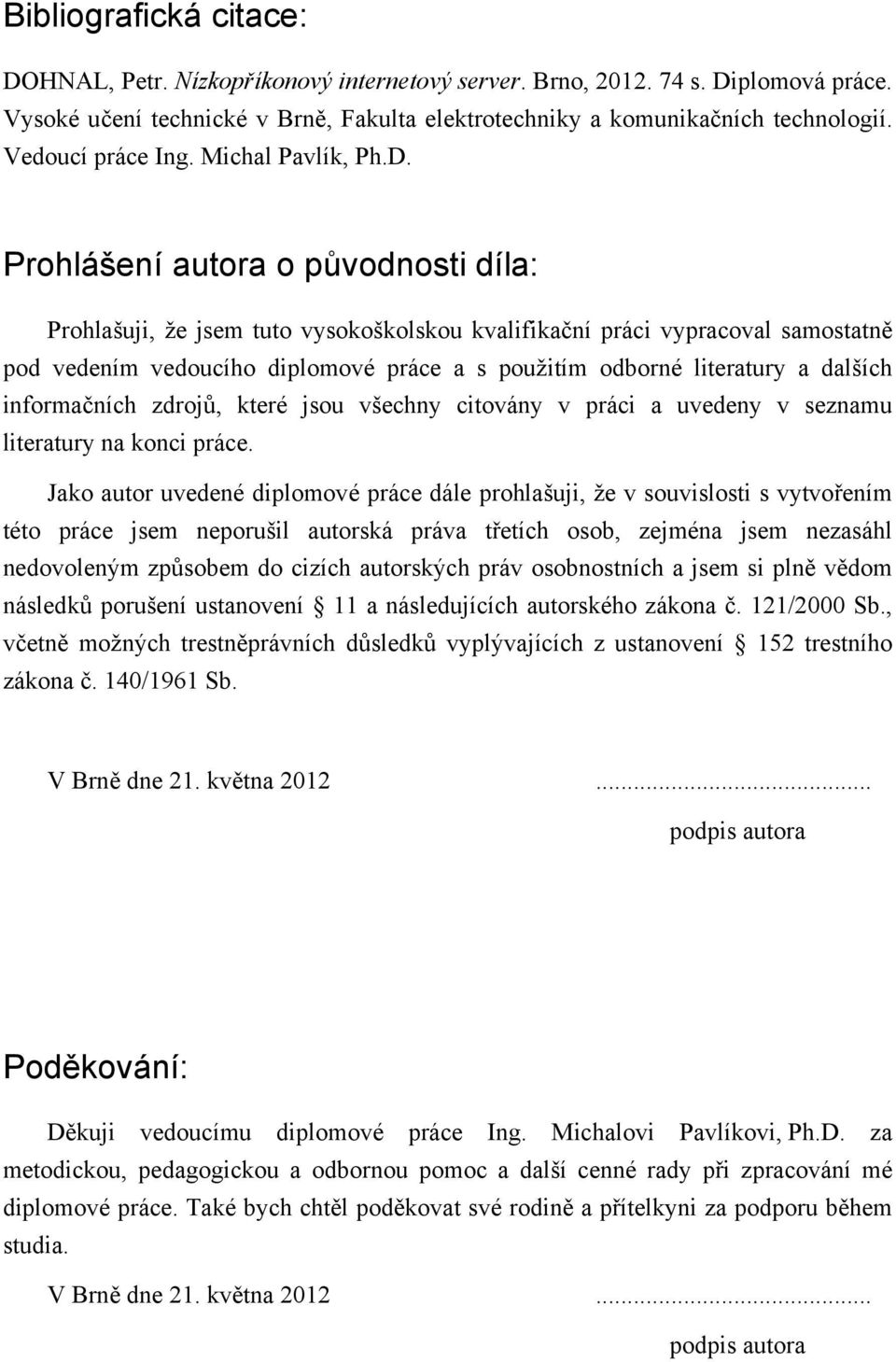 Prohlášení autora o původnosti díla: Prohlašuji, že jsem tuto vysokoškolskou kvalifikační práci vypracoval samostatně pod vedením vedoucího diplomové práce a s použitím odborné literatury a dalších