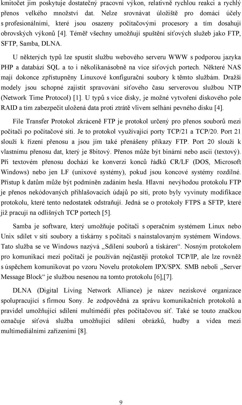 Téměř všechny umožňují spuštění síťových služeb jako FTP, SFTP, Samba, DLNA.