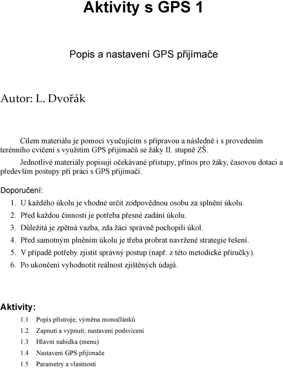 U každého úkolu je vhodné určit zodpovědnou osobu za splnění úkolu. 2. Před každou činností je potřeba přesné zadání úkolu. 3. Důležitá je zpětná vazba, zda žáci správně pochopili úkol. 4.