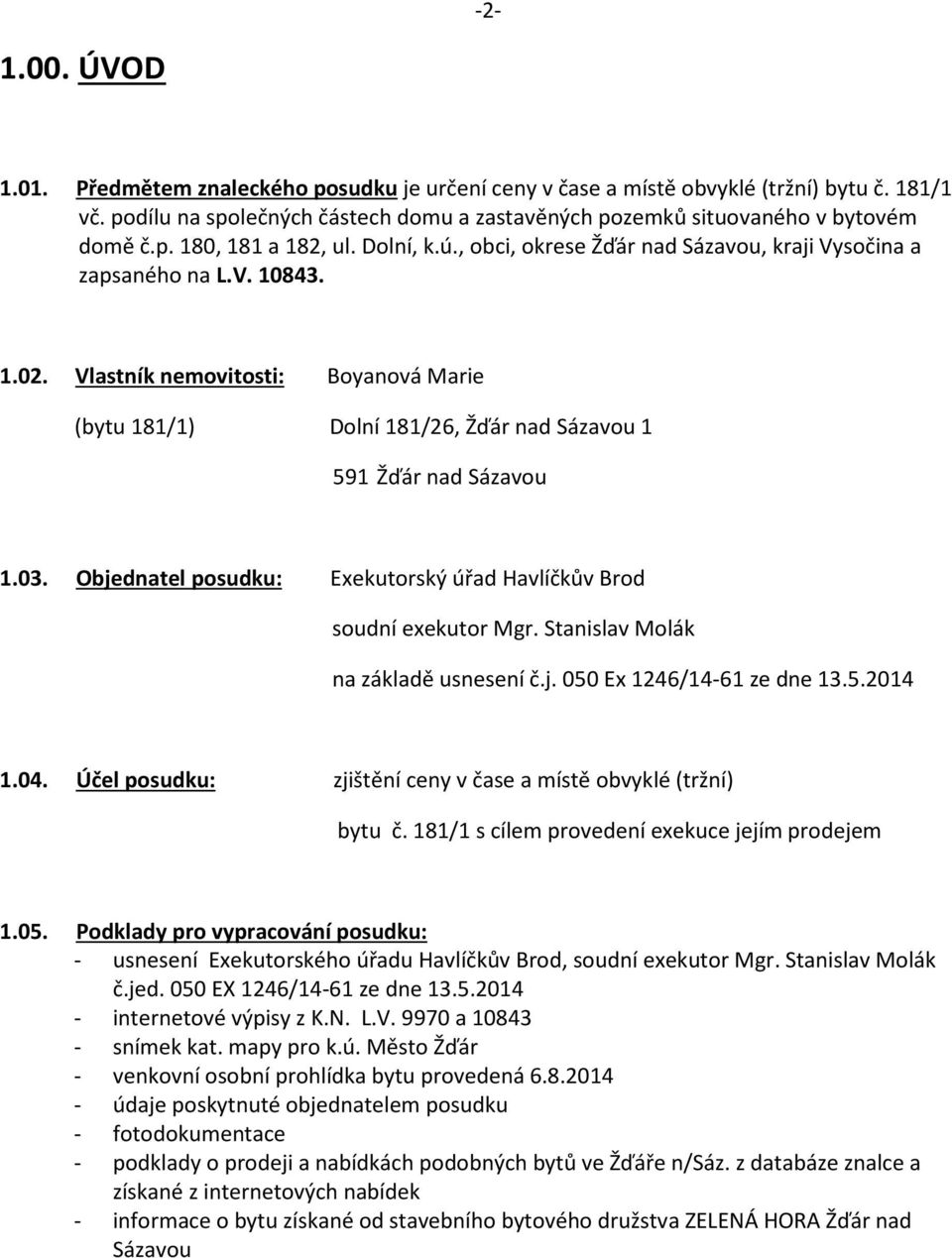 03. Objednatel posudku: Exekutorský úřad Havlíčkův Brod soudní exekutor Mgr. Stanislav Molák na základě usnesení č.j. 050 Ex 1246/14-61 ze dne 13.5.2014 1.04.