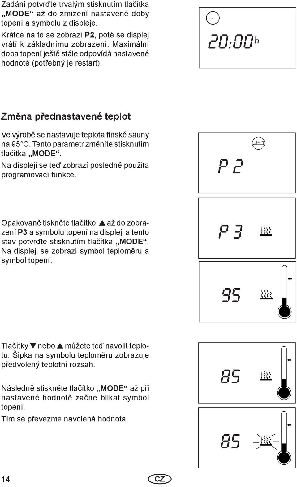 Tento parametr změníte stisknutím tlačítka MODE. Na displeji se teď zobrazí posledně použita programovací funkce.