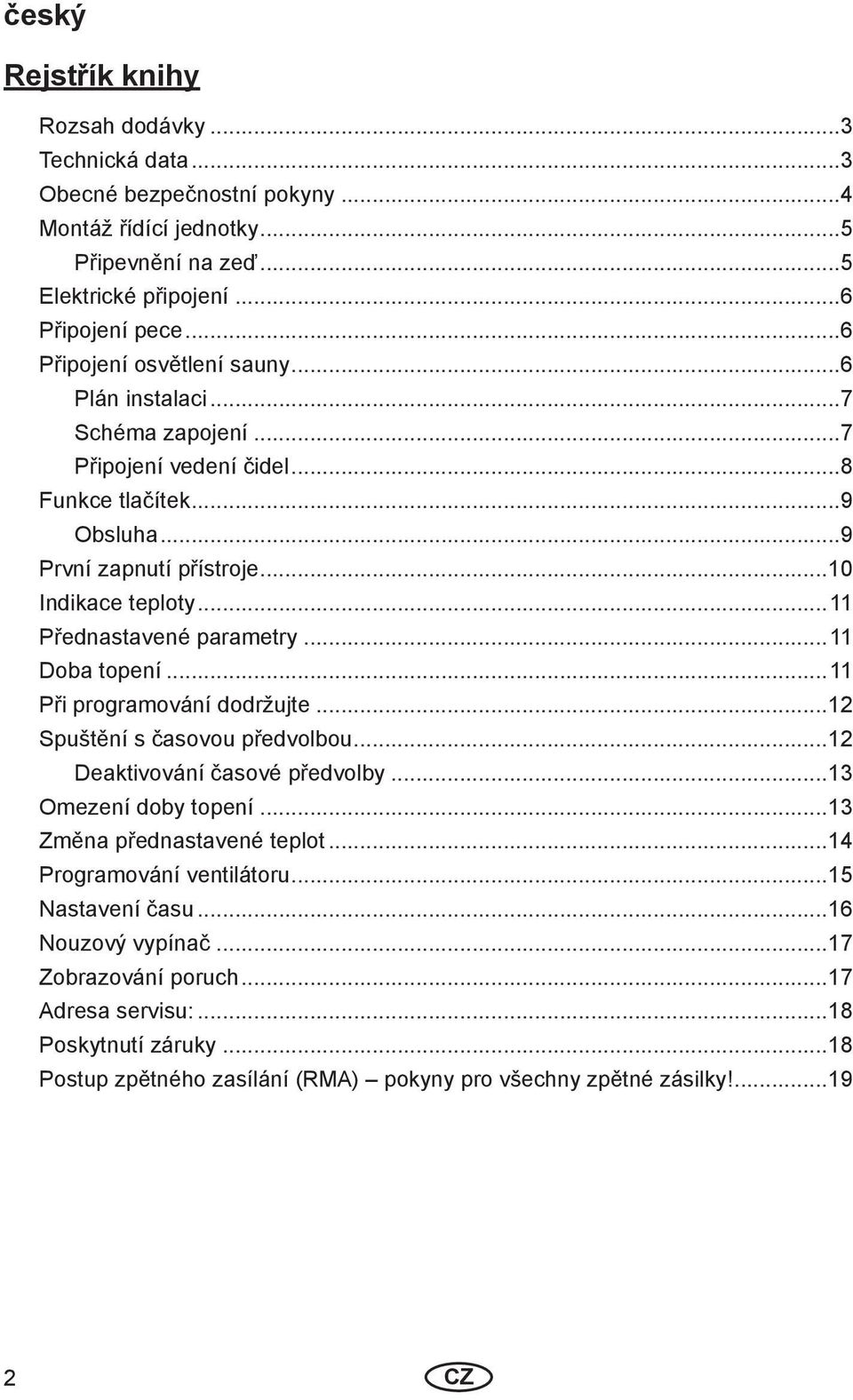 ..11 Přednastavené parametry...11 Doba topení...11 Při programování dodržujte...12 Spuštění s časovou předvolbou...12 Deaktivování časové předvolby...13 Omezení doby topení.