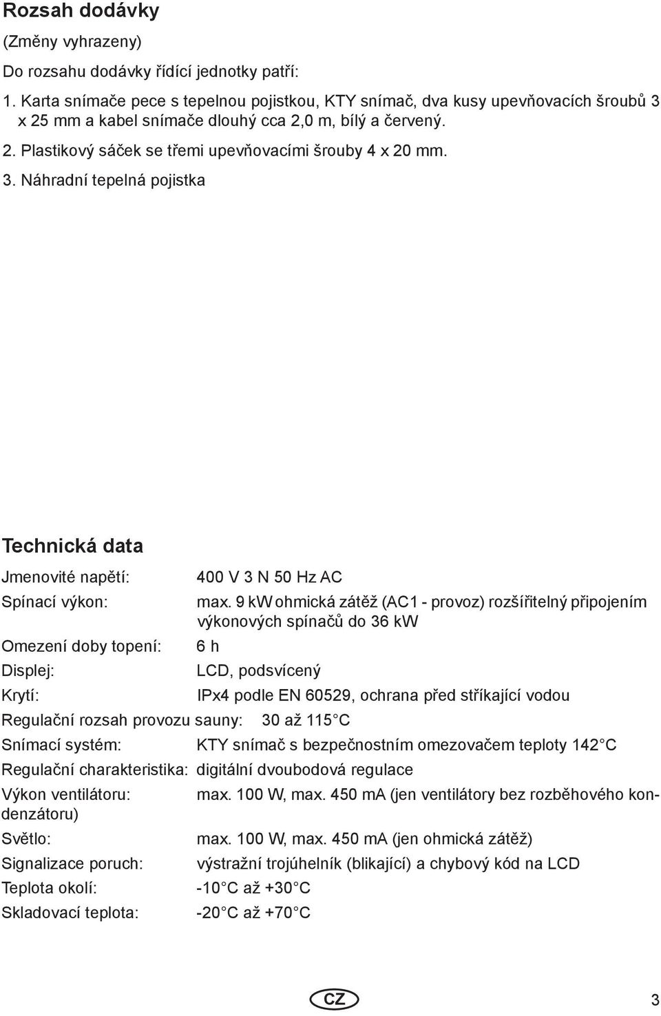 3. Náhradní tepelná pojistka Technická data Jmenovité napětí: Spínací výkon: Omezení doby topení: Displej: Krytí: 400 V 3 N 50 Hz AC max.