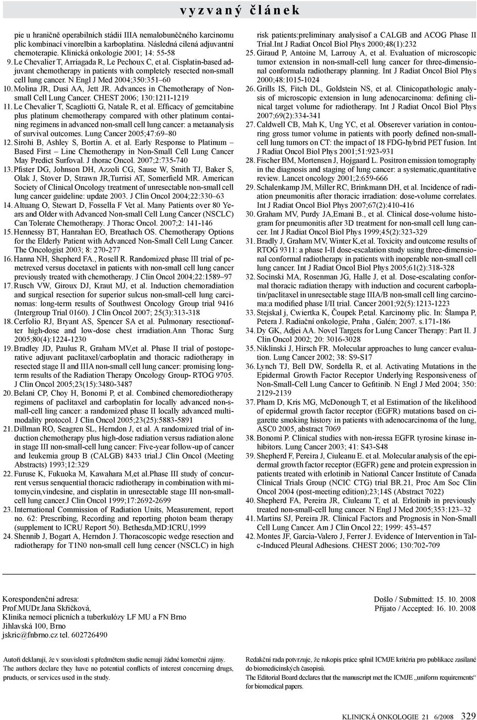 N Engl J Med 2004;350:351 60 10. Molina JR, Dusi AA, Jett JR. Advances in Chemotherapy of Nonsmall Cell Lung Cancer. CHEST 2006; 130:1211-1219 11. Le Chevalier T, Scagliotti G, Natale R, et al.