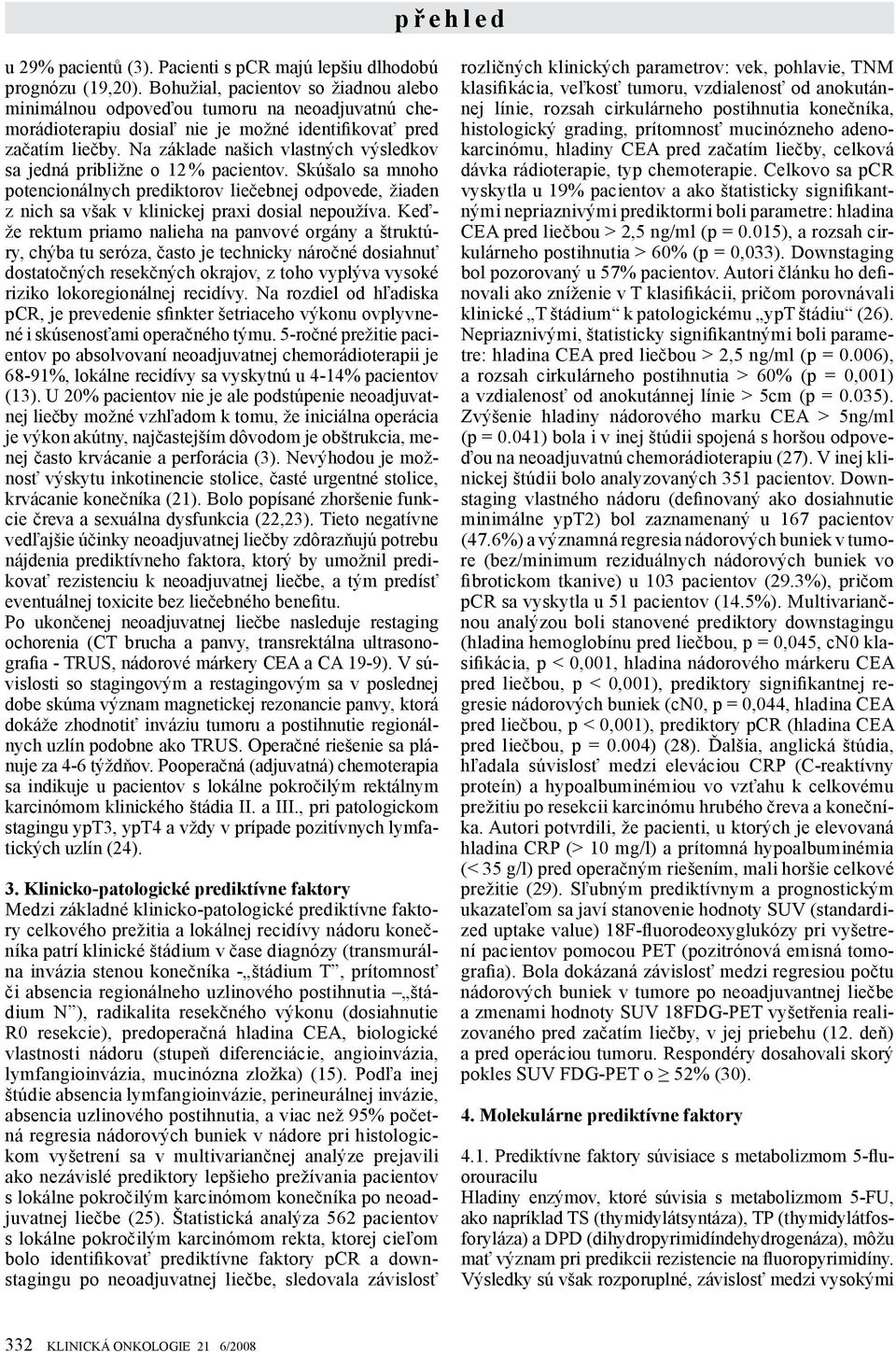 Na základe našich vlastných výsledkov sa jedná približne o 12 % pacientov. Skúšalo sa mnoho potencionálnych prediktorov liečebnej odpovede, žiaden z nich sa však v klinickej praxi dosial nepoužíva.