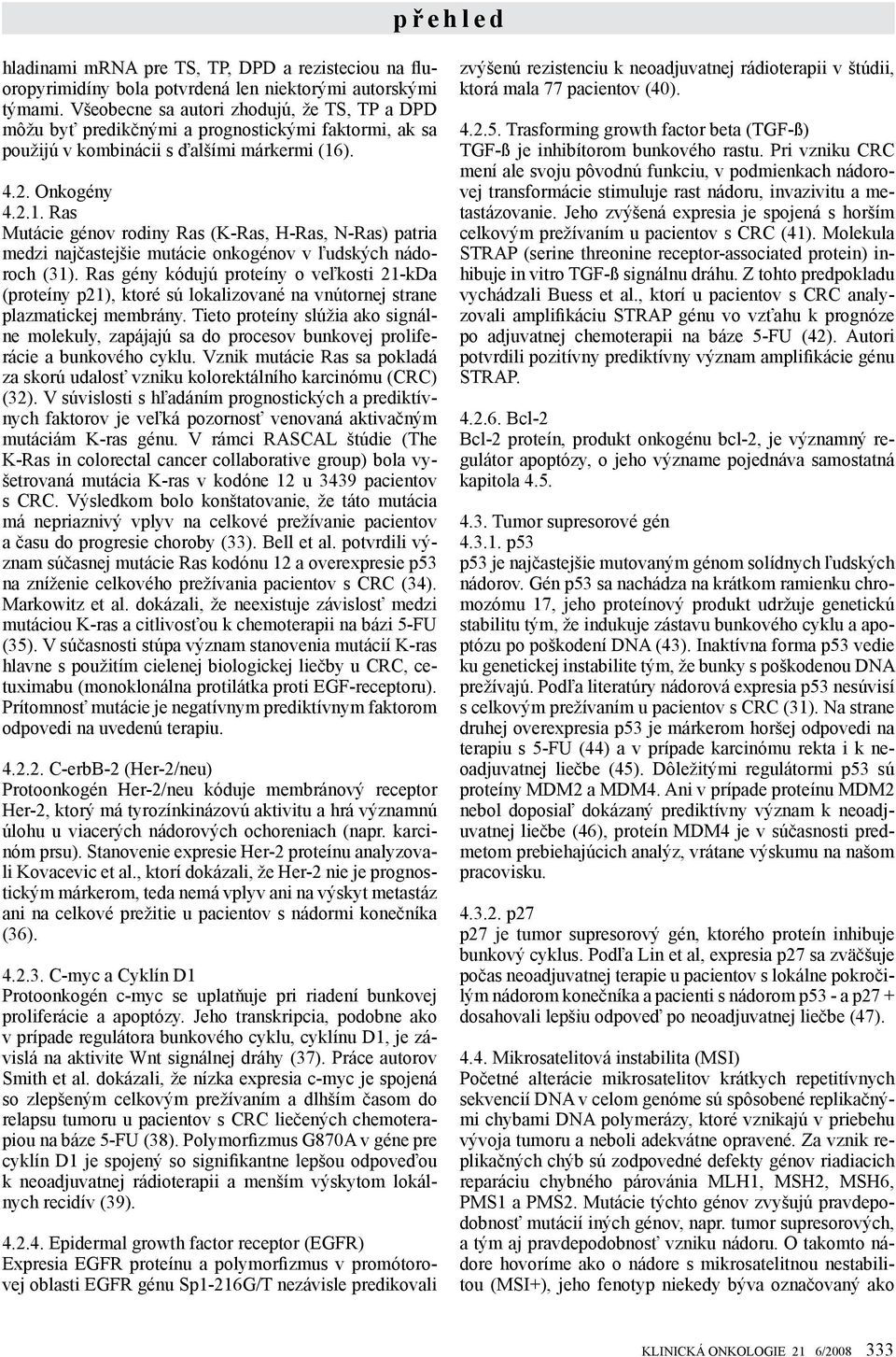 ). 4.2. Onkogény 4.2.1. Ras Mutácie génov rodiny Ras (K-Ras, H-Ras, N-Ras) patria medzi najčastejšie mutácie onkogénov v ľudských nádoroch (31).