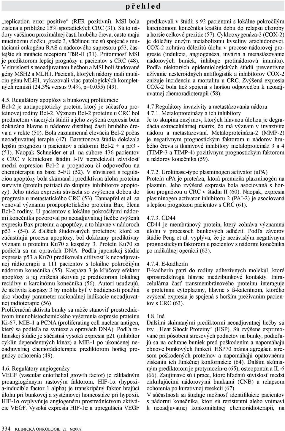 receptoru TßR-II (31). Prítomnosť MSI je prediktorom lepšej prognózy u pacientov s CRC (48). V súvislosti s neoadjuvatnou liečbou a MSI boli študované gény MSH2 a MLH1.