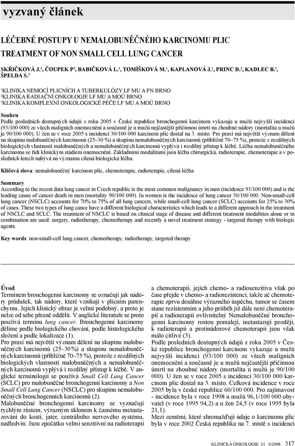 3 1 KLINIKA NEMOCÍ PLICNÍCH A TUBERKULÓZY LF MU A FN BRNO 2 KLINIKA RADIAČNÍ ONKOLOGIE LF MU A MOÚ BRNO 3 KLINIKA KOMPLEXNÍ ONKOLOGICKÉ PÉČE LF MU A MOÚ BRNO Souhrn Podle posledních dostupných údajů