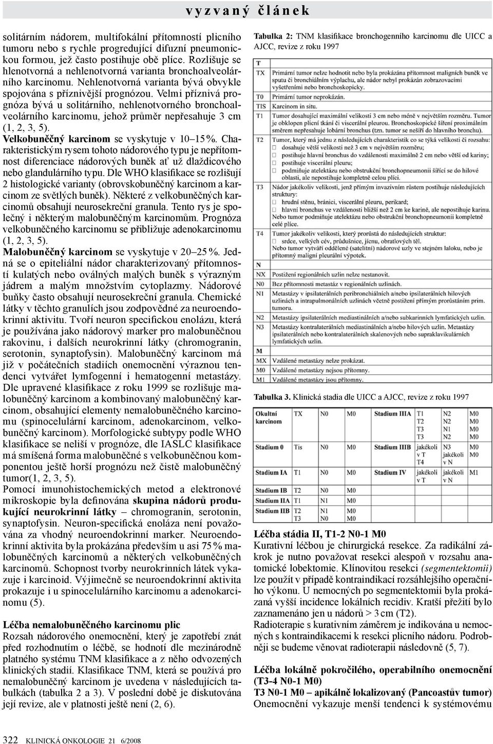 Velmi příznivá prognóza bývá u solitárního, nehlenotvorného bronchoalveolárního karcinomu, jehož průměr nepřesahuje 3 cm (1, 2, 3, 5). Velkobuněčný karcinom se vyskytuje v 10 15 %.