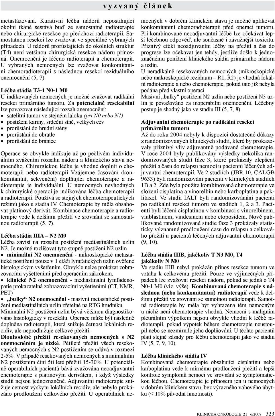 Onemocnění je léčeno radioterapií a chemoterapií. U vybraných nemocných lze zvažovat konkomitantní chemoradioterapii s následnou resekcí reziduálního onemocnění (5, 7).