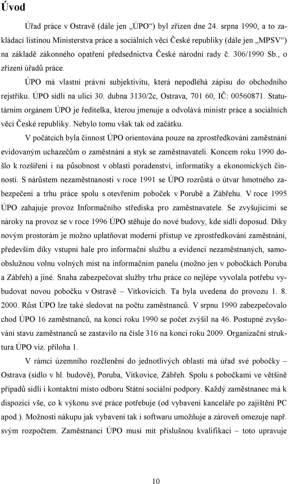 , o zřízení úřadů práce. ÚPO má vlastní právní subjektivitu, která nepodléhá zápisu do obchodního rejstříku. ÚPO sídlí na ulici 30. dubna 3130/2c, Ostrava, 701 60, IČ: 00560871.