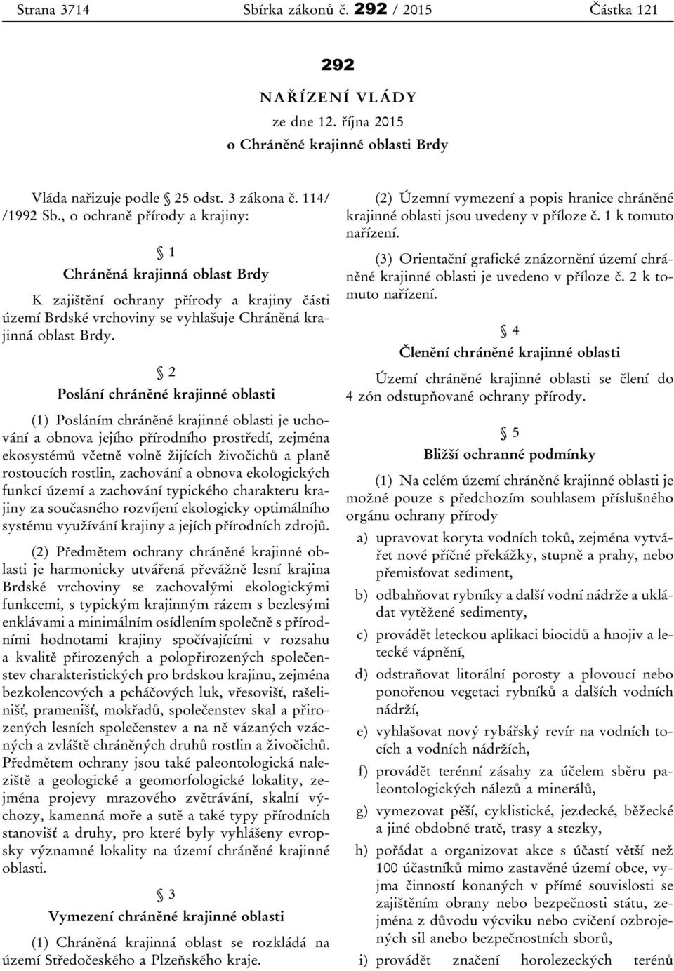 2 Poslání chráněné krajinné oblasti (1) Posláním chráněné krajinné oblasti je uchování a obnova jejího přírodního prostředí, zejména ekosystémů včetně volně žijících živočichů a planě rostoucích