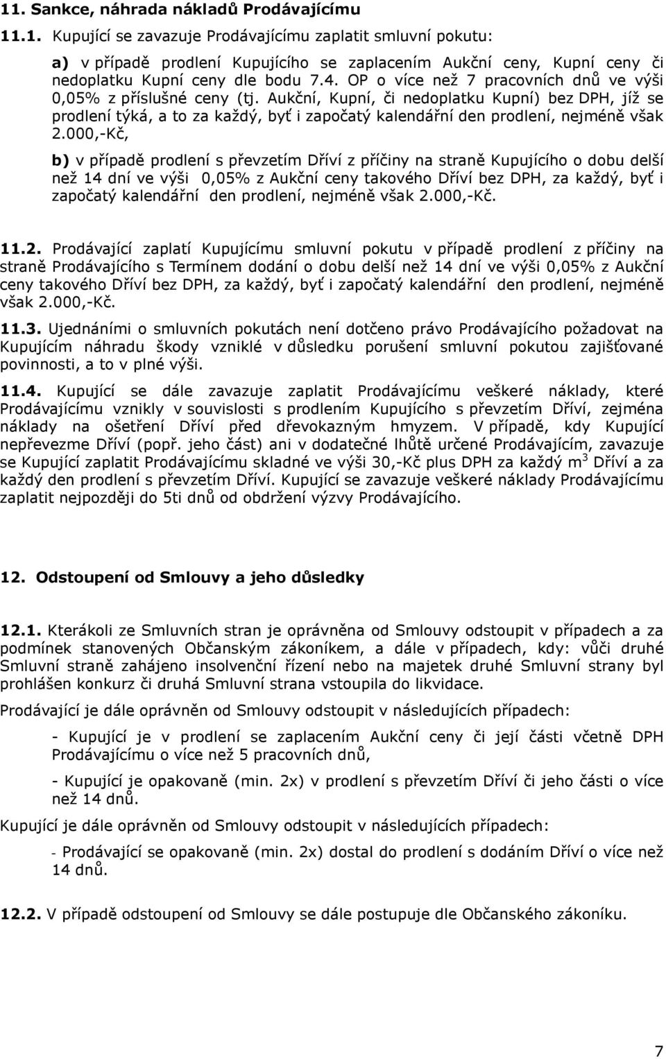 Aukční, Kupní, či nedoplatku Kupní) bez DPH, jíž se prodlení týká, a to za každý, byť i započatý kalendářní den prodlení, nejméně však 2.