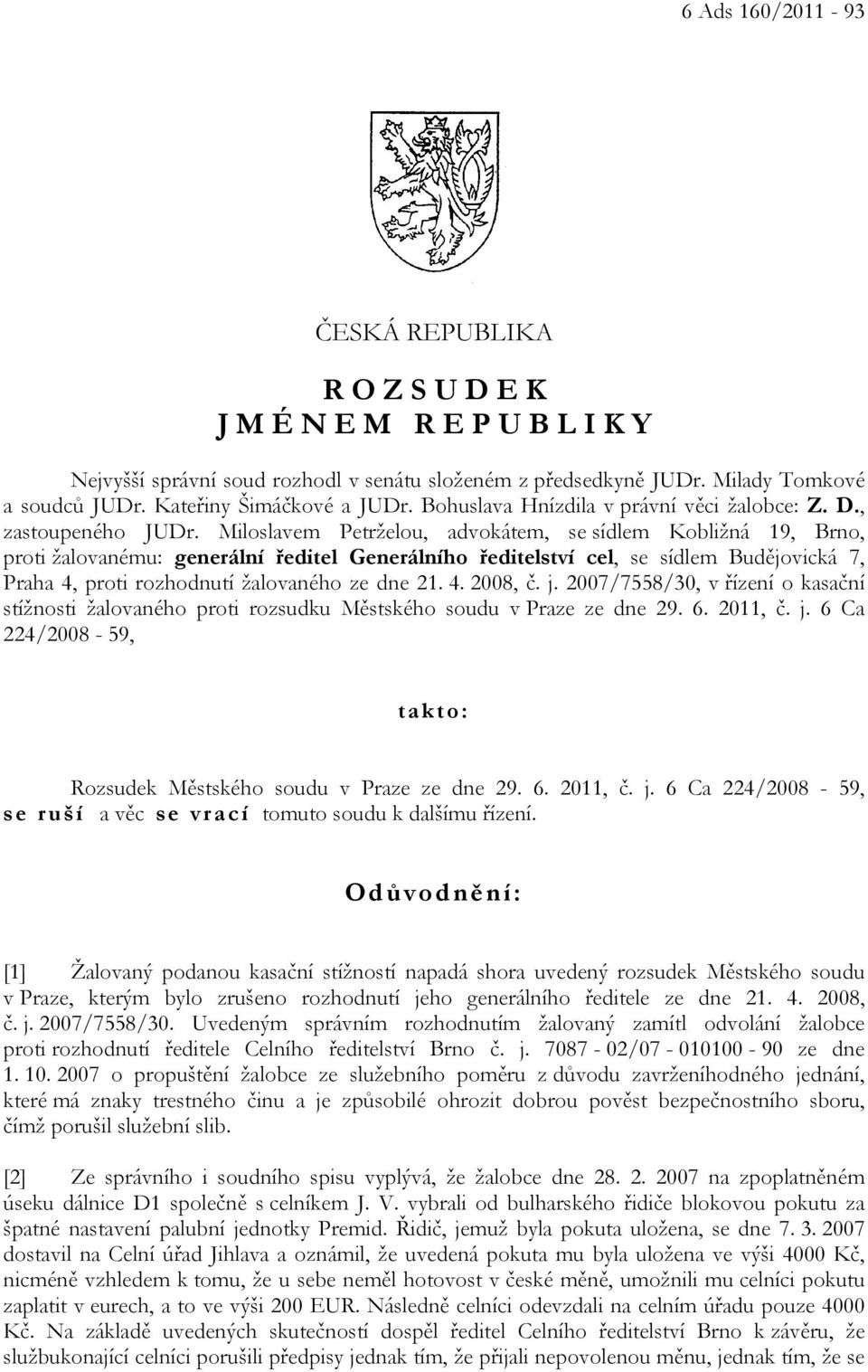 Miloslavem Petrželou, advokátem, se sídlem Kobližná 19, Brno, proti žalovanému: generální ředitel Generálního ředitelství cel, se sídlem Budějovická 7, Praha 4, proti rozhodnutí žalovaného ze dne 21.