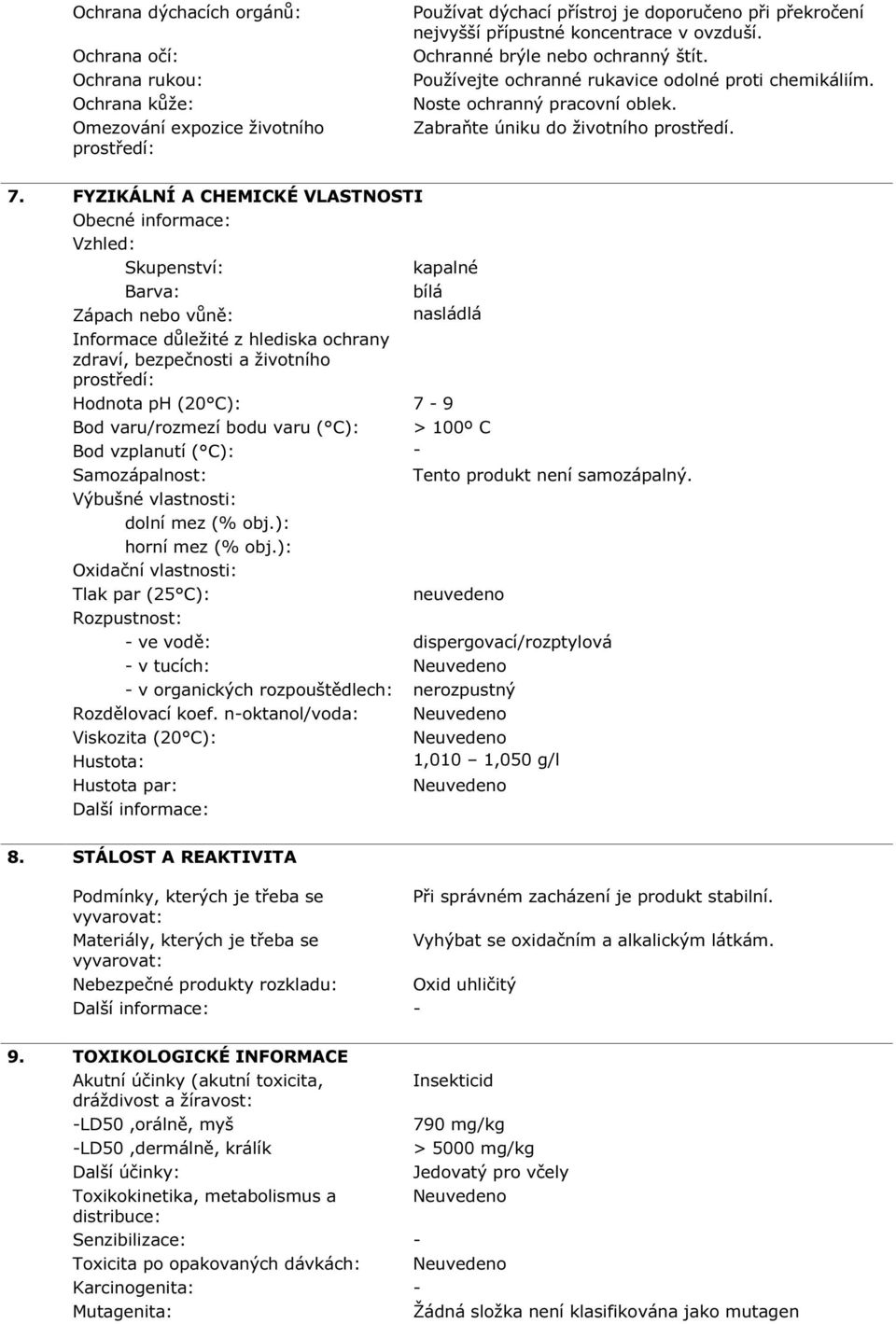 FYZIKÁLNÍ A CHEMICKÉ VLASTNOSTI Obecné informace: Vzhled: Skupenství: kapalné Barva: bílá Zápach nebo vůně: nasládlá Informace důležité z hlediska ochrany zdraví, bezpečnosti a životního prostředí: