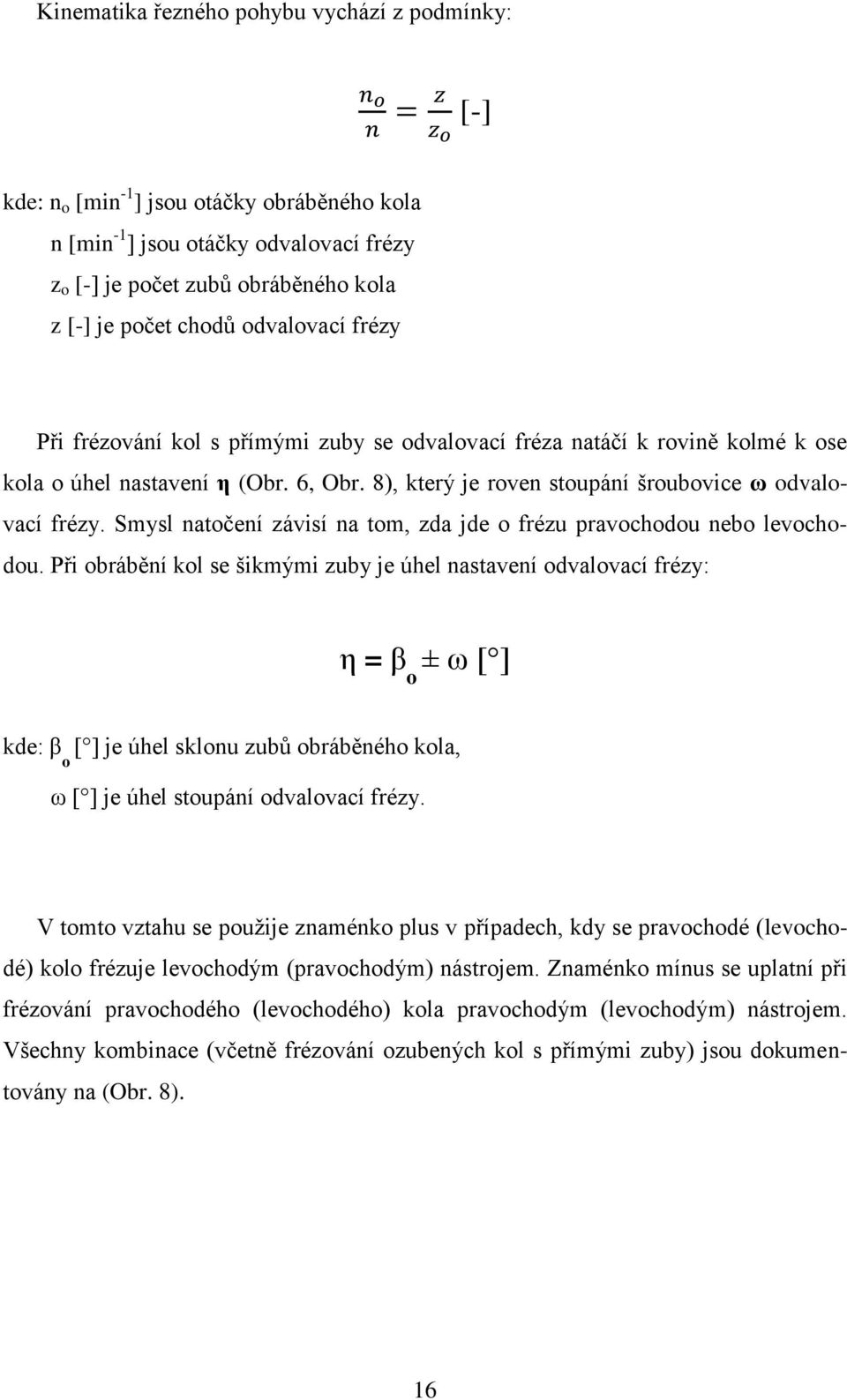 Smysl natočení závisí na tom, zda jde o frézu pravochodou nebo levochodou.