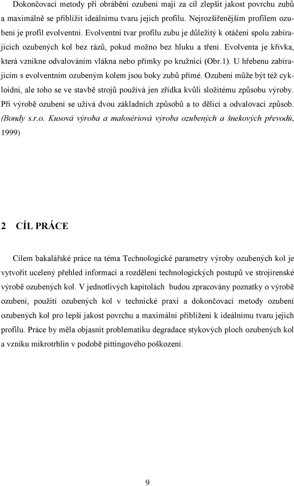 Evolventa je křivka, která vznikne odvalováním vlákna nebo přímky po kružnici (Obr.1). U hřebenu zabírajícím s evolventním ozubeným kolem jsou boky zubů přímé.